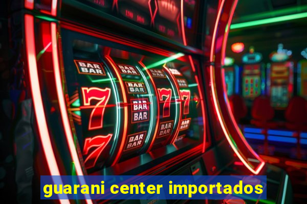 guarani center importados